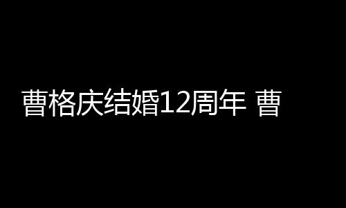 年 年了婚1老婆2周结婚多少是谁曹格曹格庆结